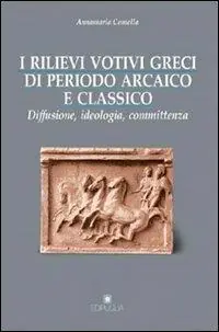 Prezzo Ridotto I rilievi votivi greci di periodo arcaico e classico. Diffusione, ideologia e committenza