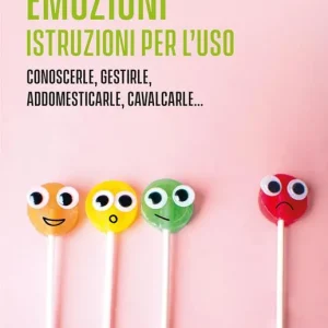 Emozioni. Istruzioni per l‘uso. Conoscerle, gestirle, addomesticarle, cavalcarle... Promo Stagionale