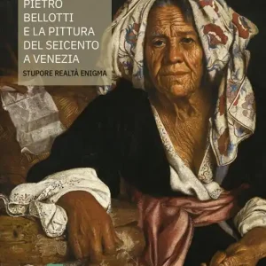 Soddisfatti O Rimborsati Pietro Bellotti e la pittura del Seicento a Venezia Stupore, realtà, enigma. Ediz. a colori