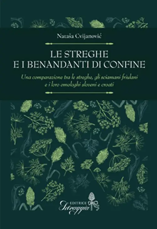 Must-Have Le streghe e i benandanti di confine. Una comparazione tra le streghe, gli sciamani friulani e i loro omologhi sloveni e croati