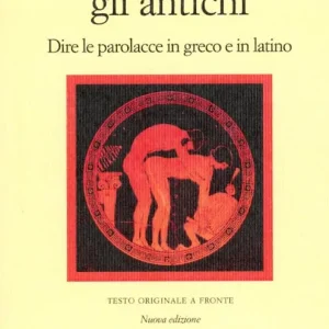 Reso Gratuito Come insultavano gli antichi. Dire la parolacce in greco e latino