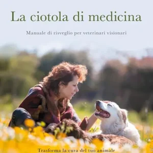 La ciotola di medicina. Manuale di risveglio per veterinari visionari. Trasforma la cura del tuo animale in un viaggio di crescita personale Acquista Ora