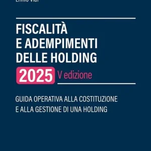 Economico Fiscalità e adempimenti delle holding 2025. Guida operativa alla costituzione e alla gestione di una holding