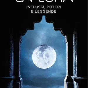 La luna. Influssi, poteri, leggende Vendita Finale