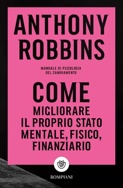 Come migliorare il proprio stato mentale, fisico e finanziario. Manuale di psicologia del cambiamento Novità