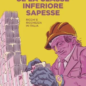 Ultimissimo Modello Se la classe inferiore sapesse. Ricchi e ricchezza in Italia. Nuova ediz.