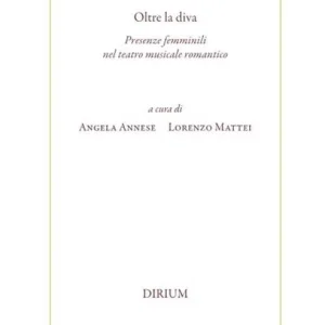 Oltre la diva. Presenze femminili nel teatro musicale romantico. Nuova ediz. Acquista Ora