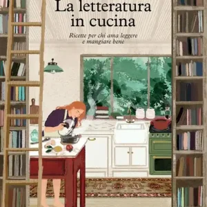 La letteratura in cucina. Ricette per chi ama leggere a mangiare bene Novità