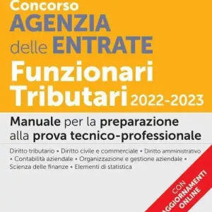Concorso Agenzia delle Entrate. Funzionari tributari 2022-2023. Manuale per la preparazione alla prova tecnico-professionale. Con aggiornamenti online. Con software di simulazione Ultimissimo Modello