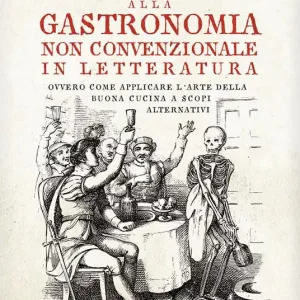 Piccola guida tascabile alla gastronomia non convenzionale in letteratura. Ovvero come applicare l‘arte della buona cucina per scopi alternativi Subito Disponibile