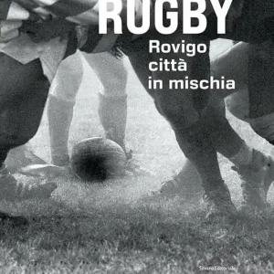 Rugby. Rovigo città in mischia. Ediz. illustrata Novità