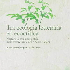Tra ecologia letteraria ed ecocritica. Narrare la crisi ambientale nella letteratura e nel cinema italiani Offerta Limitata