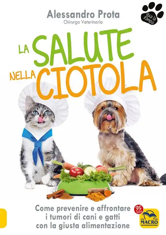 Offerta Limitata La salute nella ciotola. Come prevenire e affrontare i tumori di cani e gatti con la giusta alimentazione