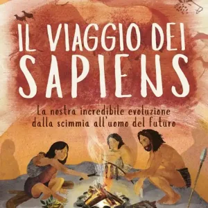 Il viaggio dei Sapiens. La nostra incredibile evoluzione dalla scimmia all‘uomo del futuro. Ediz. a colori Occasione Imperdibile