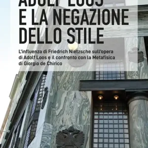 Promozione Adolf Loos e la negazione dello stile. L‘influenza di Friedrich Nietzsche sull‘opera di Adolf Loos e il confronto con la Metafisica di Giorgio de Chirico