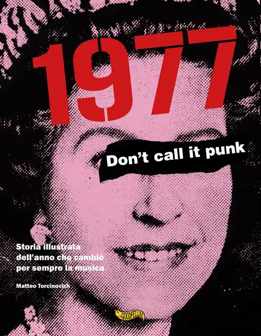 1977. Don‘t call it punk. Storia illustrata dell‘anno che cambiò per sempre la musica. Ediz. italiana e inglese Ultimissimo Modello