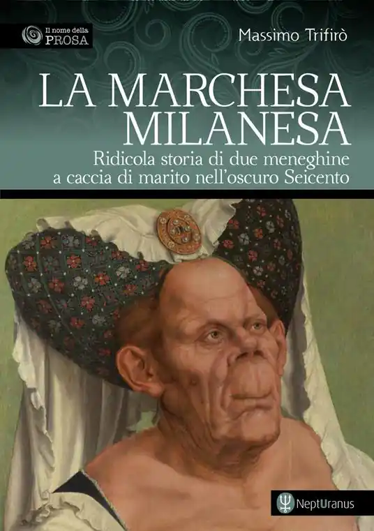 La marchesa milanesa. Ridicola storia di due meneghine a caccia di marito nell‘oscuro Seicento Offerta Lampo