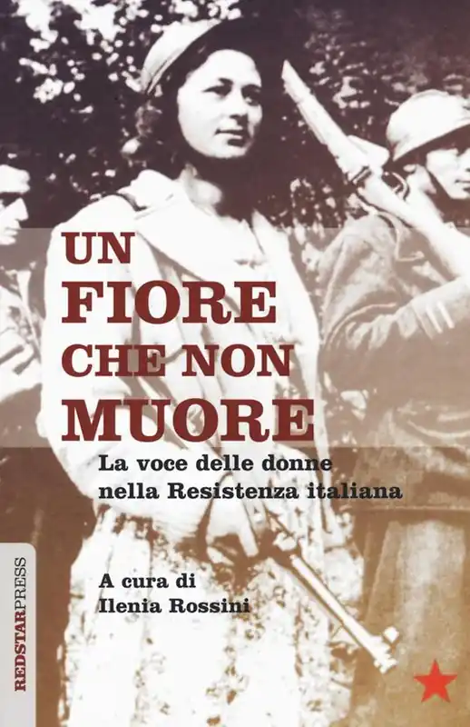 Un fiore che non muore. La voce delle donne nella Resistenza italiana Miglior Prezzo