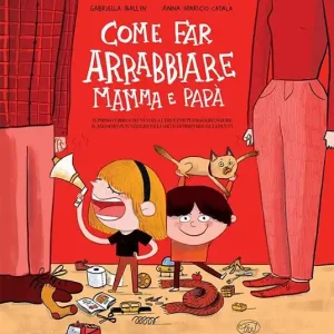 Come far arrabbiare mamma e papà. Il primo libro che vi svela i trucchi per raggiungere il massimo punteggio nell‘arte di irritare gli adulti. Ediz. a colori Ultime Pezzi