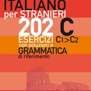 Italiano per stranieri. 202 esercizi C1-C2 con soluzioni e grammatica di riferimento Quantità Limitata
