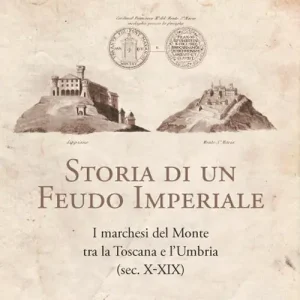 Storia di un feudo imperiale. I marchesi del Monte tra la Toscana e l‘Umbria (sec. X-XIX) Promozione Esclusiva