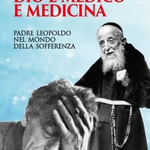 Esclusivo Dio è medico e medicina. Padre Leopoldo nel mondo della sofferenza