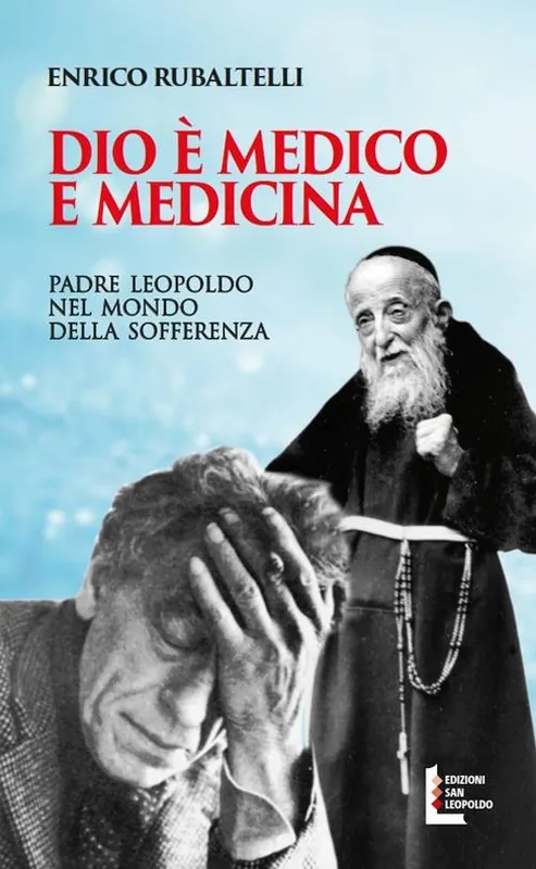 Esclusivo Dio è medico e medicina. Padre Leopoldo nel mondo della sofferenza