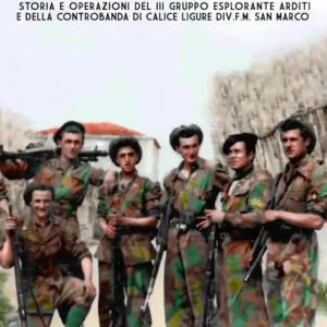 La controbanda! Storia e operazioni del III gruppo esplorante arditi e della controbanda di calice Ligure Div.F.M. San Marco Non Perdere