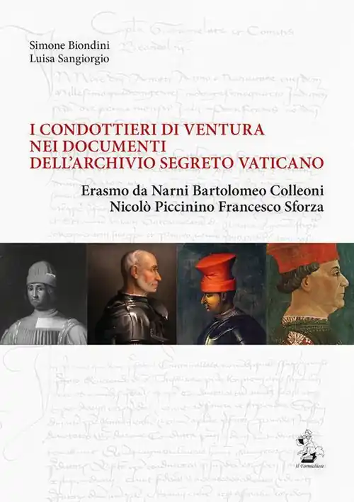 Super Prezzo I condottieri di ventura nei documenti dell‘Archivio Segreto Vaticano. Erasmo da Narni, Bartolomeo Colleoni, Nicolò Piccinino, Francesco Sforza