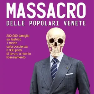 Compra Online Il massacro delle Popolari venete. 200.000 famiglie sul lastrico, 1 morto sulla coscienza, 3.000 posti di lavoro a rischio licenziamento