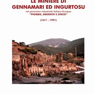 Le miniere di Gennamari ed Ingurtosu. Nel panorama industriale italiano europeo «piombo, argento e zinco» (1611-1991) Offerta Del Giorno