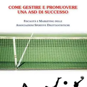Come gestire e promuovere una asd di successo. Fiscalità e marketing delle associazioni sportive dilettantistiche Occasione Imperdibile