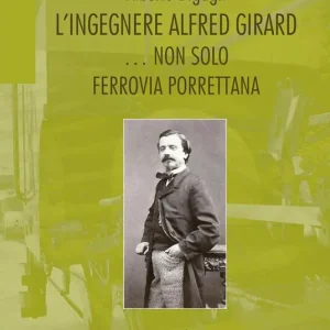 Saldi L‘ ingegnere Alfred Girard... non solo ferrovia porrettana