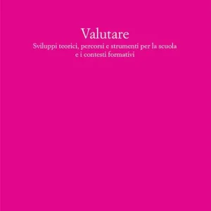 Valutare. Sviluppi teorici, percorsi e strumenti per la scuola e i contesti formativi Miglior Prezzo