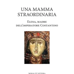 Ultimissimo Modello Una mamma straordinaria. Elena, madre dell‘imperatore Costantino