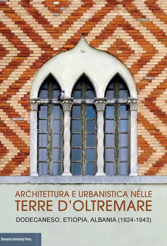 Architettura e urbanistica nelle Terre d‘Oltremare. Dodecaneso, Etiopia, Albania (1924-1943) Catalogo della mostra Occasione Imperdibile