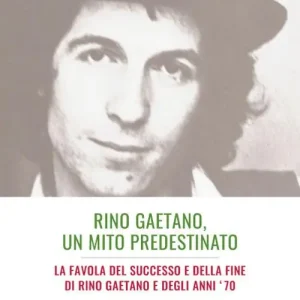 Rino Gaetano, un mito predestinato. La favola del successo e della fine di Rino Gaetano e degli anni ‘70 Prezzo Conveniente