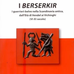 I Berserkir. I guerrieri-belve nella Scandinavia antica, dall‘età di Vendel ai Vichinghi (VI-XI secolo) Sconto