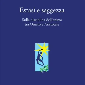 Quantità Limitata Estasi e saggezza. Sulla disciplina dell’anima tra Omero e Aristotele