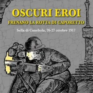 Consegna Rapida Oscuri eroi frenano la rotta di Caporetto. Sella di Canebola, 26-27 ottobre 1917