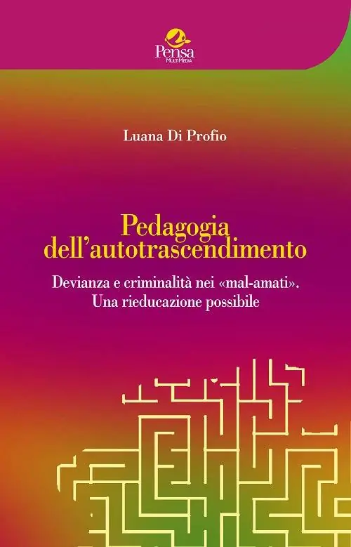 Pedagogia dell‘autotrascendimento. Devianza e criminalità nei «mal-amati». Una rieducazione possibile Spedizione Espresso