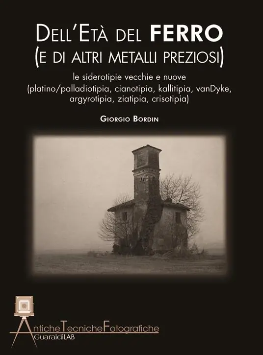 Promozione Dell‘età del ferro (e di altri metalli preziosi). Le siderotipie vecchie e nuove ( platino-palladiotipia, cianotipia, kallitipia, vanDyke, argyrotipia, ziatipia, crisotipia)