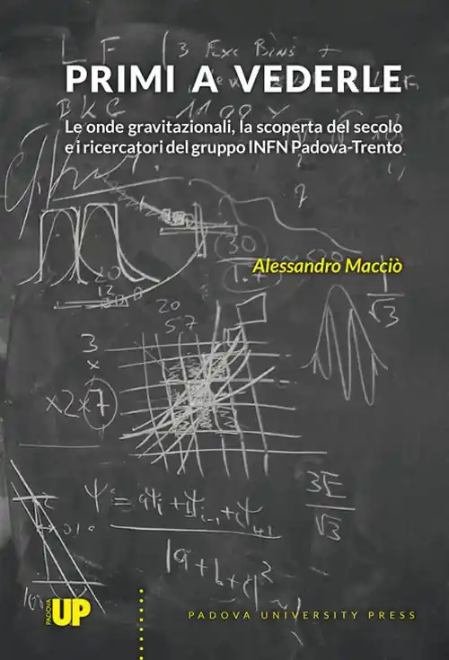 Primi a vederle. Le onde gravitazionali, la scoperta del secolo e i ricercatori del gruppo INFN Padova-Trento Scelto Dai Clienti