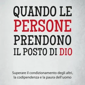 Quando le persone prendono il posto di Dio. Superare il condizionamento degli altri, la codipendenza e la paura dell‘uomo Miglior Prezzo