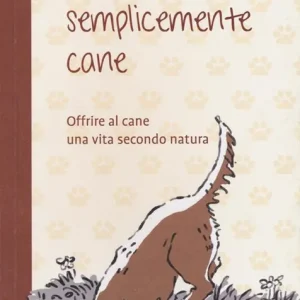 Essere semplicemente cane. Offrire al cane una vita secondo natura Nuovo Arrivo