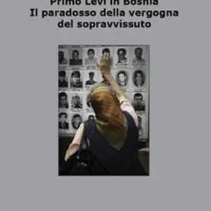 Occasione Primo Levi in Bosnia. Il paradosso della vergogna del sopravvissuto