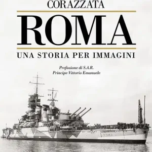 Corazzata Roma. Una storia per immagini. Ediz. illustrata Quantità Limitata