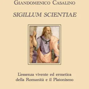 Sigillum scientiae. L‘essenza vivente ed ermetica della Romanità e il Platonismo Scelto Dai Clienti