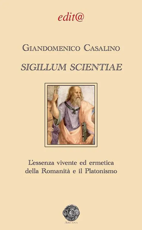 Sigillum scientiae. L‘essenza vivente ed ermetica della Romanità e il Platonismo Scelto Dai Clienti