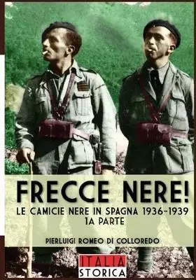 Frecce Nere! Le camicie Nere in Spagna 1936-1939. Vol. 1 Quantità Limitata
